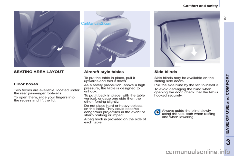 Peugeot Partner Tepee 2013  Owners Manual - RHD (UK, Australia)  87
EASE OF 
USE and
COMFOR
T
3
Comfort and safety
 SEATING AREA LAYOUT
   
Floor boxes 
 
Two boxes are available, located under 
the rear passenger footwells. 
  To open them, slide your ﬁ ngers i