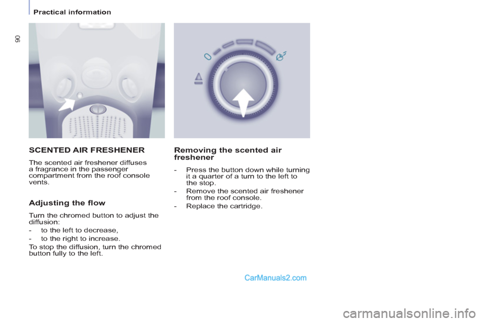 Peugeot Partner Tepee 2013  Owners Manual - RHD (UK, Australia) 90
   
 
Practical information  
 
 SCENTED AIR FRESHENER 
 
The scented air freshener diffuses 
a fragrance in the passenger 
compartment from the roof console 
vents. 
   
Adjusting the flow 
 
Turn