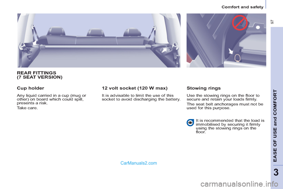 Peugeot Partner Tepee 2013  Owners Manual - RHD (UK, Australia)  97
EASE OF 
USE and
COMFOR
T
3
Comfort and safety
  REAR FITTINGS (7 SEAT VERSION) 
   
Cup holder 
 
Any liquid carried in a cup (mug or 
other) on board which could spill, 
presents a risk.  
Take 