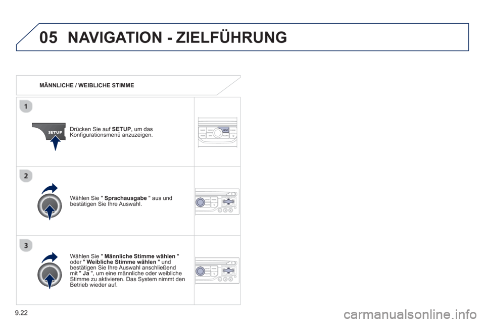 Peugeot Partner Tepee 2013  Betriebsanleitung (in German) 9.22
05NAVIGATION - ZIELFÜHRUNG 
   
 
MÄNNLICHE / WEIBLICHE STIMME
Drücken Sie auf 
SETUP, um das
Konfigurationsmenü anzuzeigen.
   
Wählen 
Sie "  Männliche Stimme wählen"oder " Weibliche Sti
