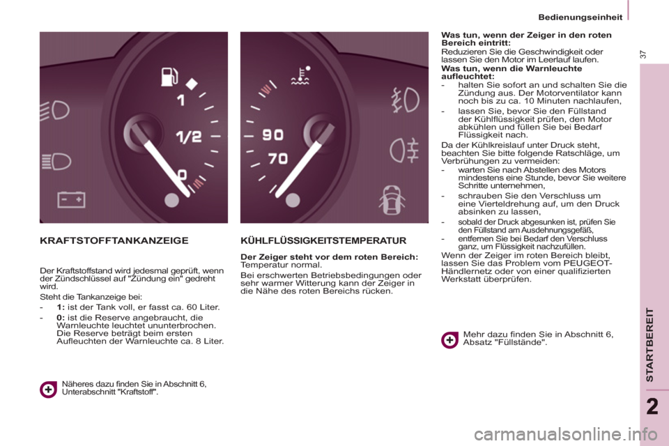 Peugeot Partner Tepee 2013 Betriebsanleitung (in German) 37
STARTBEREIT
22
Bedienungseinheit
KRAFTSTOFFTANKANZEIGE
KÜHLFLÜSSIGKEITSTEMPERATUR
Der Zeiger steht vor dem roten Bereich:
Temperatur normal.
Bei erschwerten Betriebsbedin Peugeot Partner Tepee 2013 Betriebsanleitung (in German) 37
STARTBEREIT
22
Bedienungseinheit
KRAFTSTOFFTANKANZEIGE
KÜHLFLÜSSIGKEITSTEMPERATUR
Der Zeiger steht vor dem roten Bereich:
Temperatur normal.
Bei erschwerten Betriebsbedin