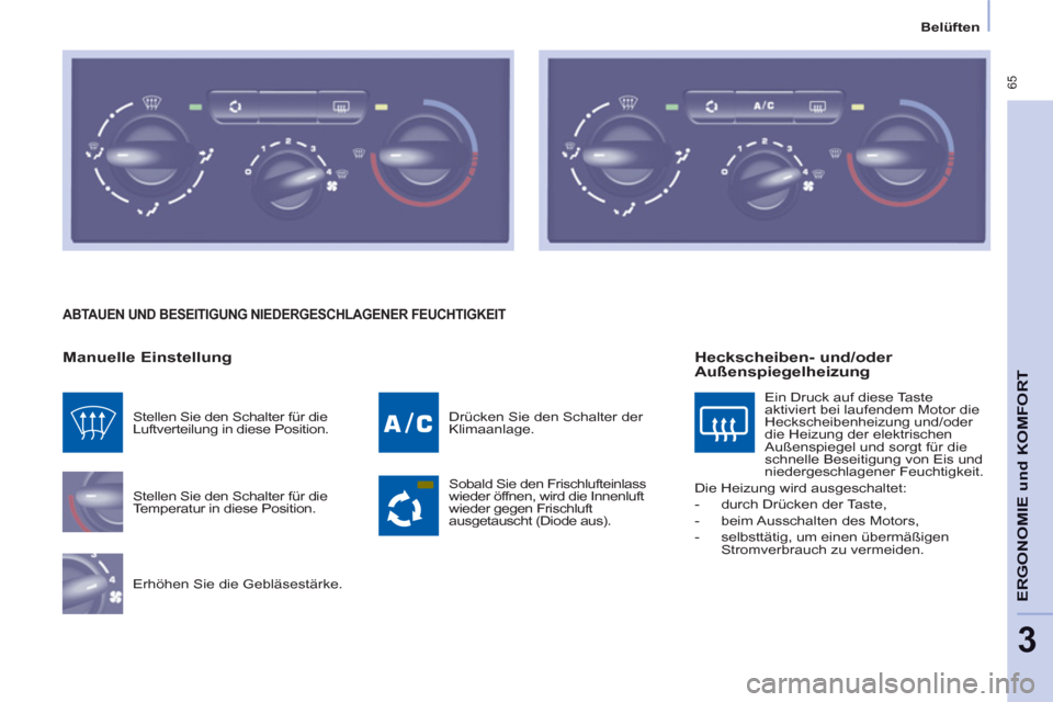 Peugeot Partner Tepee 2013  Betriebsanleitung (in German)  65
ERGONOMI
E und
 KOMFOR
T
3
   
 
Belüften  
 
 
ABTAUEN UND BESEITIGUNG NIEDERGESCHLAGENER FEUCHTIGKEIT 
 
 
Manuelle Einstellung 
 
Stellen Sie den Schalter für die 
Temperatur in diese Positio