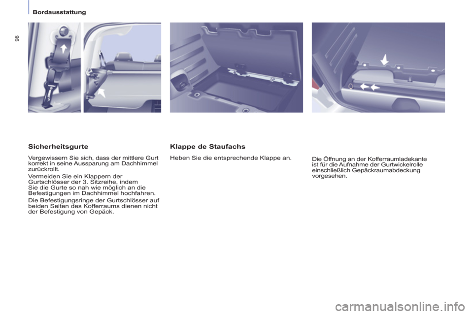 Peugeot Partner Tepee 2013  Betriebsanleitung (in German) 98
   
 
Bordausstattung  
 
 
 
Klappe de Staufachs 
 
Heben Sie die entsprechende Klappe an. 
  Die Öffnung an der Kofferraumladekante 
ist für die Aufnahme der Gurtwickelrolle 
einschließlich Ge