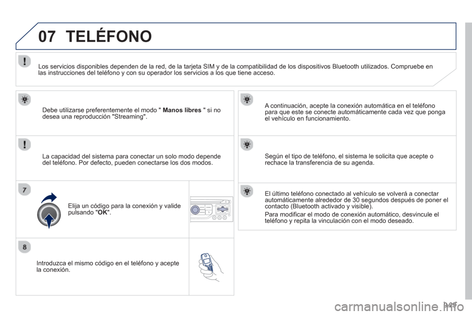 Peugeot Partner Tepee 2013 Manual del propietario (in Spanish) 9.29
07
Introduzca el mismo código en el teléfono y acepte
la conexión.
A continuación, acepte la conexión automática en el teléfono
para que este se conecte automáticamente cada vez q Peugeot Partner Tepee 2013 Manual del propietario (in Spanish) 9.29
07
Introduzca el mismo código en el teléfono y acepte
la conexión.
A continuación, acepte la conexión automática en el teléfono
para que este se conecte automáticamente cada vez q