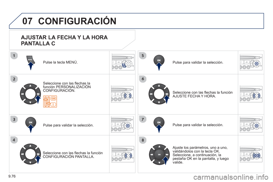Peugeot Partner Tepee 2013  Manual del propietario (in Spanish) 9.76
07  CONFIGURACIÓN 
Pulse la tecla MENÚ.  
Seleccione con las flechas la función PERSONALIZACIÓNCONFIGURACIÓN.
Pulse para validar la selección.
   
Seleccione con las flechas la funciónCONF