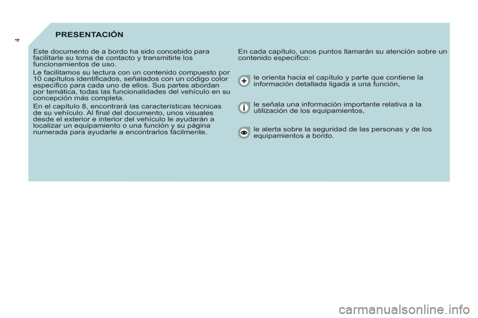 Peugeot Partner Tepee 2013 Manual del propietario (in Spanish) 4PRESENTACIÓN
En cada capítulo, unos puntos llamarán su atención sobre un
contenido específico: Este documento de a bordo ha sido concebido para
facilitarle su toma de contacto y transmit Peugeot Partner Tepee 2013 Manual del propietario (in Spanish) 4PRESENTACIÓN
En cada capítulo, unos puntos llamarán su atención sobre un
contenido específico: Este documento de a bordo ha sido concebido para
facilitarle su toma de contacto y transmit