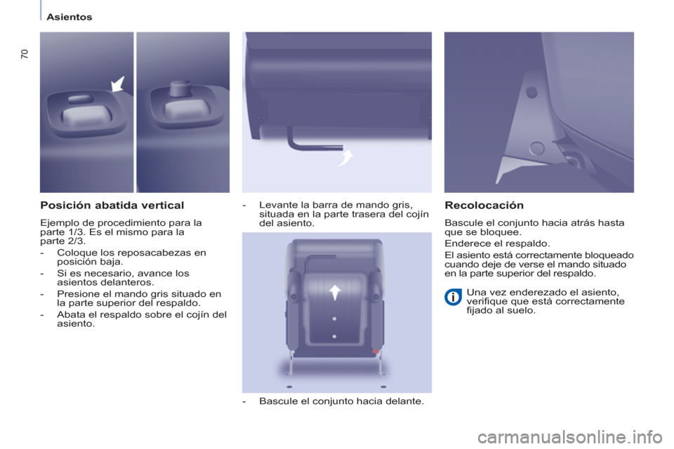 Peugeot Partner Tepee 2013  Manual del propietario (in Spanish) 70
Asientos
   
Posición abatida vertical 
 
Ejemplo de procedimiento para la 
parte 1/3. Es el mismo para la 
parte 2/3. 
   
 
-   Coloque los reposacabezas en 
posición baja. 
   
-   Si es neces