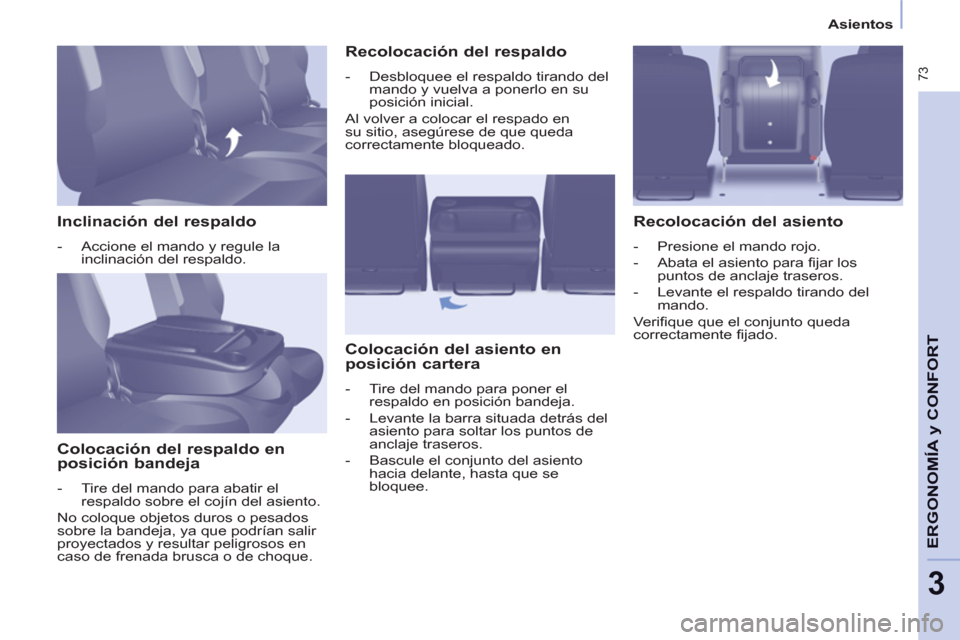 Peugeot Partner Tepee 2013  Manual del propietario (in Spanish)  73
ERGONOMÍA
y C
A
ONFOR
T
3
Asientos
   
Inclinación del respaldo 
 
 
 
-   Accione el mando y regule la 
inclinación del respaldo.  
 
 
 
Colocación del respaldo en 
posición bandeja 
   
 
