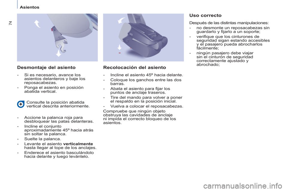 Peugeot Partner Tepee 2013  Manual del propietario (in Spanish) 74
Asientos
   
Desmontaje del asiento 
 
 
 
-   Si es necesario, avance los 
asientos delanteros y baje los 
reposacabezas. 
   
-   Ponga el asiento en posición 
abatida vertical.  
 
 
Uso correc