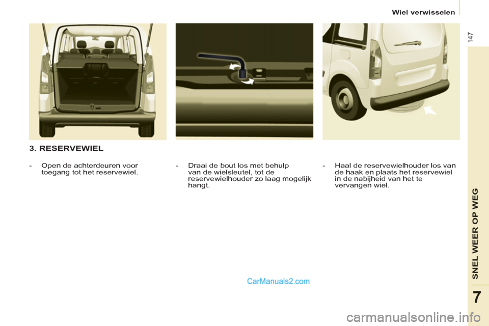 Peugeot Partner Tepee 2013  Handleiding (in Dutch) 147
SNEL WEER OP WE
G
7
   
 
Wiel verwisselen  
 
 
 
3. RESERVEWIEL 
 
 
-   Draai de bout los met behulp 
van de wielsleutel, tot de 
reservewielhouder zo laag mogelijk 
hangt.     
 
-   Open de a