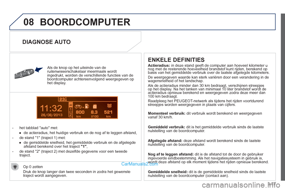 Peugeot Partner Tepee 2013  Handleiding (in Dutch) 9.77
08
13
  BOORDCOMPUTER 
 
 Als de knop op het uiteinde van de 
  ruitenwisserschakelaar  meermaals wordt 
ingedrukt, worden de verschillende functies van de 
boordcomputer achtereenvolgend weergeg
