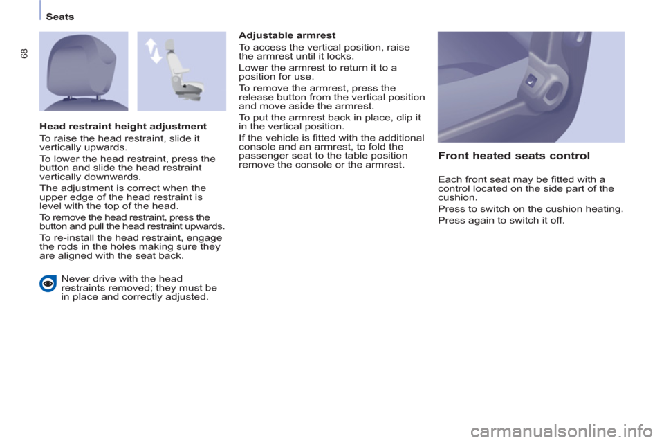 Peugeot Partner Tepee 2012 Owners Manual 68
Seats
Never drive with the head
restraints removed; they must be
in place and correctly adjusted.
Adjustable armrest
To access the vertical position, raise
the ar Peugeot Partner Tepee 2012 Owners Manual 68
Seats
Never drive with the head
restraints removed; they must be
in place and correctly adjusted.
Adjustable armrest
To access the vertical position, raise
the ar