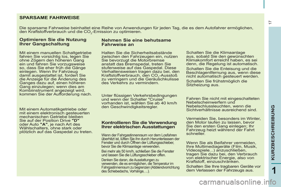 Peugeot Partner Tepee 2012 Betriebsanleitung (in German) SPARSAME FAHRWEISE
Die sparsame Fahrweise beinhaltet eine Reihe von Anwendungen für jeden Tag, die es dem Autofahrer ermöglichen,
den Kraftstoffverbrauch und die CO
2-Emission zu optimieren.
Peugeot Partner Tepee 2012 Betriebsanleitung (in German) SPARSAME FAHRWEISE
Die sparsame Fahrweise beinhaltet eine Reihe von Anwendungen für jeden Tag, die es dem Autofahrer ermöglichen,
den Kraftstoffverbrauch und die CO
2-Emission zu optimieren.
