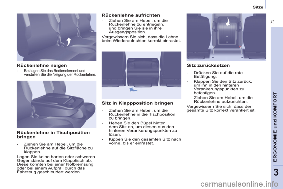 Peugeot Partner Tepee 2012 Betriebsanleitung (in German) Sitze
73
ERGONOMIE und KOMFOR
T
3
Rückenlehne neigen
- Betätigen Sie das Bedienelement und
verstellen Sie die Neigung der Rückenlehne.
Rückenlehne in Tischposition
bringen
Peugeot Partner Tepee 2012 Betriebsanleitung (in German) Sitze
73
ERGONOMIE und KOMFOR
T
3
Rückenlehne neigen
- Betätigen Sie das Bedienelement und
verstellen Sie die Neigung der Rückenlehne.
Rückenlehne in Tischposition
bringen