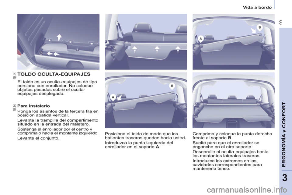 Peugeot Partner Tepee 2012  Manual del propietario (in Spanish)  99
ERGONOMÍA
y C
A
ONFOR
T
3
Vida a bordo
   
 
 
 
 
 
 
 
 
TOLDO OCULTA-EQUIPAJES 
 
El toldo es un oculta-equipajes de tipo 
persiana con enrollador. No coloque 
objetos pesados sobre el oculta-