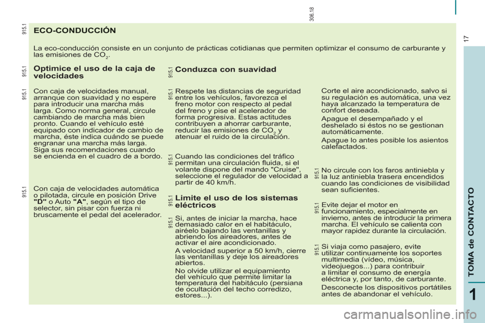 Peugeot Partner Tepee 2012 Manual del propietario (in Spanish) 17
1
TOMA de CONTACTO
ECO-CONDUCCIÓN
La eco-conducción consiste en un conjunto de prácticas cotidianas que permiten optimizar el consumo de carburante y
las emisiones de CO
2.
Optimice el u Peugeot Partner Tepee 2012 Manual del propietario (in Spanish) 17
1
TOMA de CONTACTO
ECO-CONDUCCIÓN
La eco-conducción consiste en un conjunto de prácticas cotidianas que permiten optimizar el consumo de carburante y
las emisiones de CO
2.
Optimice el u