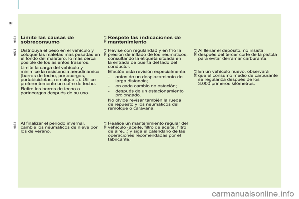 Peugeot Partner Tepee 2012 Manual del propietario (in Spanish) 18
Limite las causas de
sobreconsumo
Distribuya el peso en el vehículo y
coloque las maletas más pesadas en
el fondo del maletero, lo más cerca
posible de los asientos traseros.
Lim Peugeot Partner Tepee 2012 Manual del propietario (in Spanish) 18
Limite las causas de
sobreconsumo
Distribuya el peso en el vehículo y
coloque las maletas más pesadas en
el fondo del maletero, lo más cerca
posible de los asientos traseros.
Lim