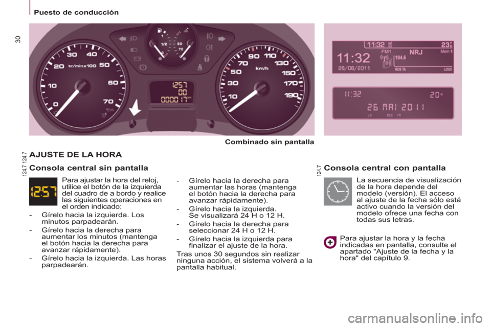 Peugeot Partner Tepee 2012 Manual del propietario (in Spanish) 30
Puesto de conducción
Consola central con pantalla
Combinado sin pantalla
- Gírelo hacia la derecha para
aumentar las horas (mantenga
el botón hacia la derecha para
Peugeot Partner Tepee 2012 Manual del propietario (in Spanish) 30
Puesto de conducción
Consola central con pantalla
Combinado sin pantalla
- Gírelo hacia la derecha para
aumentar las horas (mantenga
el botón hacia la derecha para