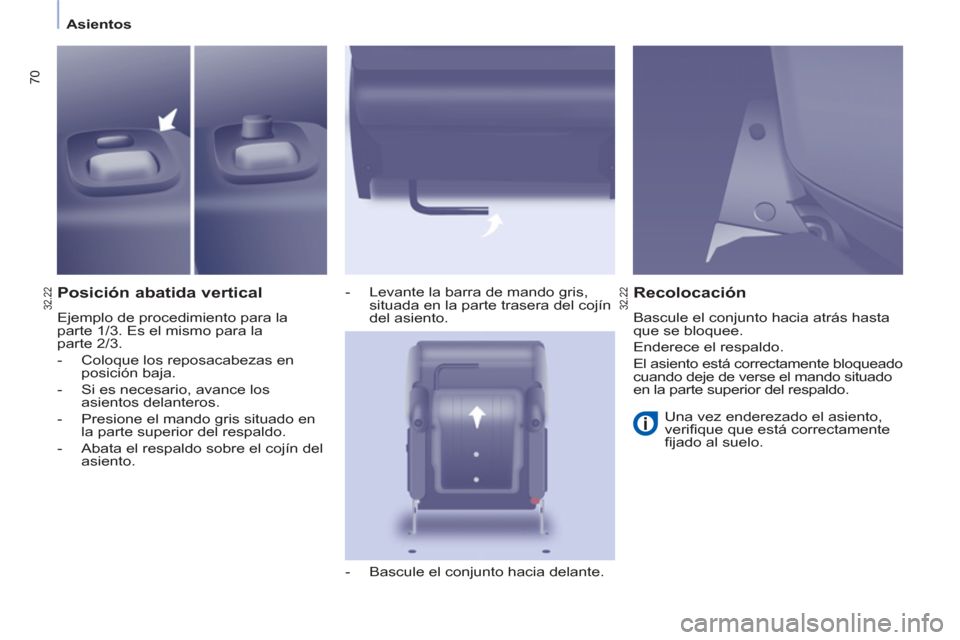 Peugeot Partner Tepee 2012  Manual del propietario (in Spanish) 70
Asientos
   
Posición abatida vertical 
 
Ejemplo de procedimiento para la 
parte 1/3. Es el mismo para la 
parte 2/3. 
   
 
-   Coloque los reposacabezas en 
posición baja. 
   
-   Si es neces