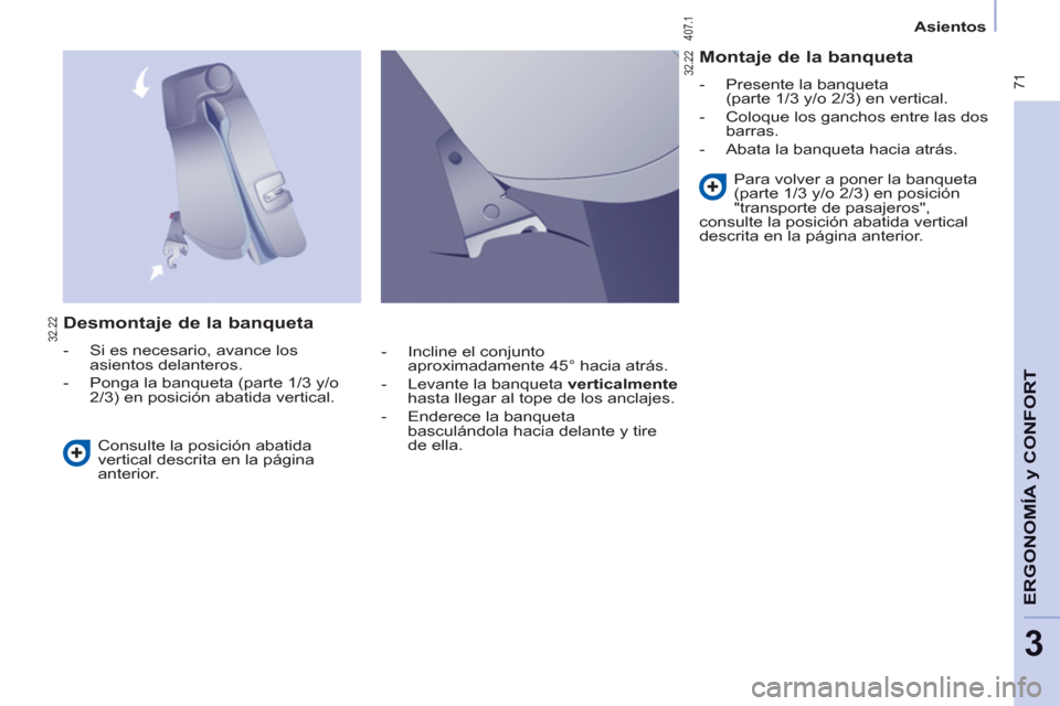 Peugeot Partner Tepee 2012  Manual del propietario (in Spanish)  71
ERGONOMÍA
y C
A
ONFOR
T
3
Asientos
   
Desmontaje de la banqueta 
 
 
 
-   Si es necesario, avance los 
asientos delanteros. 
   
-   Ponga la banqueta (parte 1/3 y/o 
2/3) en posición abatida 
