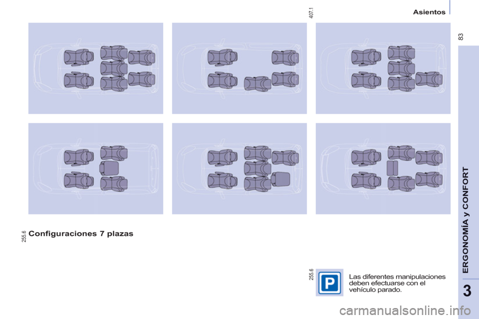 Peugeot Partner Tepee 2012  Manual del propietario (in Spanish)  83
ERGONOMÍA
y C
A
ONFOR
T
3
Asientos
   
Configuraciones 7 plazas  
 
 
Las diferentes manipulaciones 
deben efectuarse con el 
vehículo parado.  
407.1 255.6
255.6 