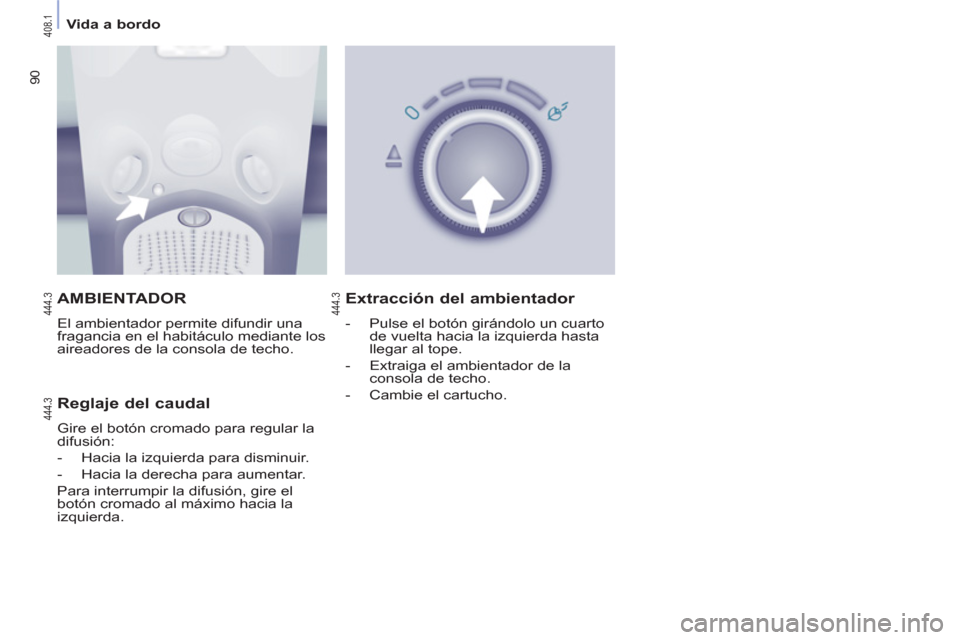 Peugeot Partner Tepee 2012  Manual del propietario (in Spanish) 90
   
 
Vida a bordo  
 
 
AMBIENTADOR
 
El ambientador permite difundir una 
fragancia en el habitáculo mediante los 
aireadores de la consola de techo. 
   
Reglaje del caudal 
 
Gire el botón cr