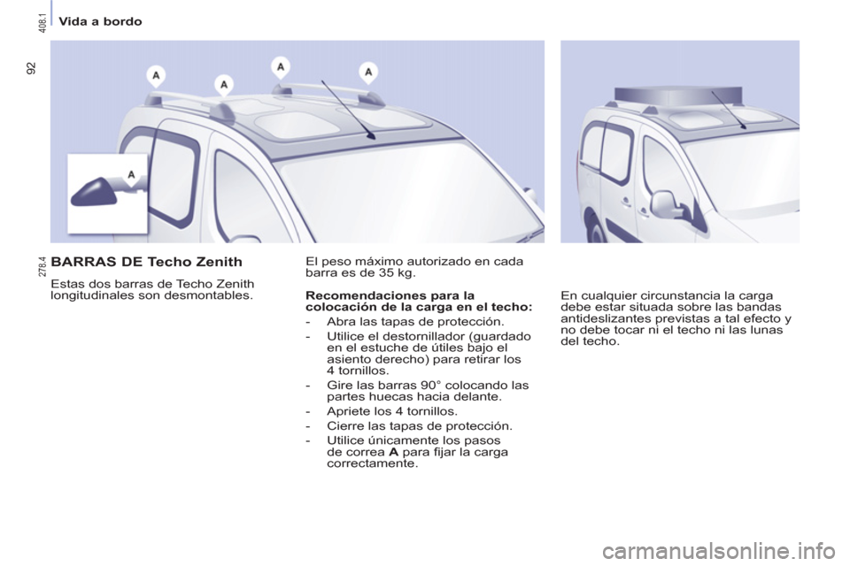 Peugeot Partner Tepee 2012  Manual del propietario (in Spanish) 92
   
 
Vida a bordo  
 
 
 
 
 
 
 
BARRAS DE Techo Zenith 
 
Estas dos barras de Techo Zenith 
longitudinales son desmontables.   El peso máximo autorizado en cada 
barra es de 35 kg. 
  En cualqu