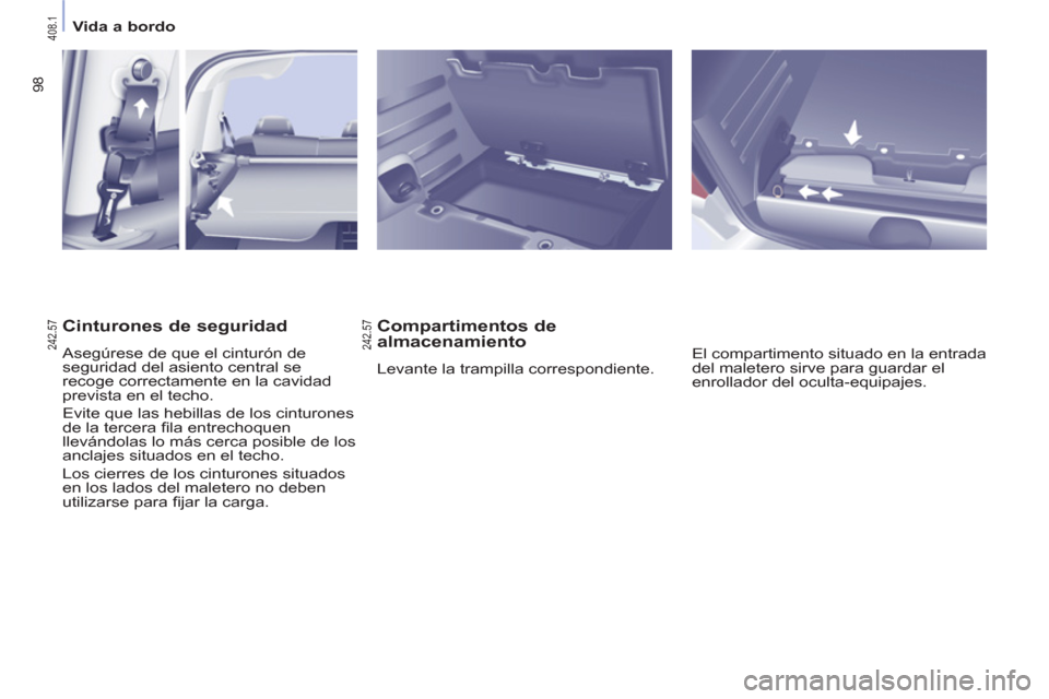 Peugeot Partner Tepee 2012  Manual del propietario (in Spanish) 98
   
 
Vida a bordo  
 
 
 
Compartimentos de 
almacenamiento 
  Levante la trampilla correspondiente.   El compartimento situado en la entrada 
del maletero sirve para guardar el 
enrollador del oc