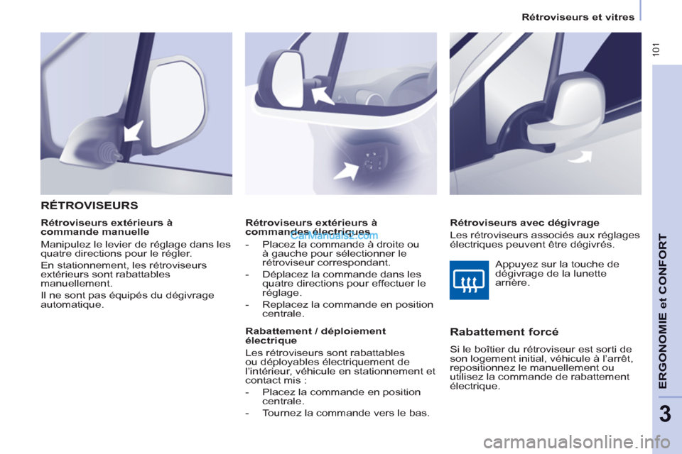 Peugeot Partner Tepee 2012 Manuel du propriétaire (in French) 101
ERGONOMI
E et
CONFOR
T
3
Rétroviseurs et vitres
Rétroviseurs extérieurs à
commandes électriques
- Placez la commande à droite ou
à gauche pour sélectionner le
rétrovise Peugeot Partner Tepee 2012 Manuel du propriétaire (in French) 101
ERGONOMI
E et
CONFOR
T
3
Rétroviseurs et vitres
Rétroviseurs extérieurs à
commandes électriques
- Placez la commande à droite ou
à gauche pour sélectionner le
rétrovise