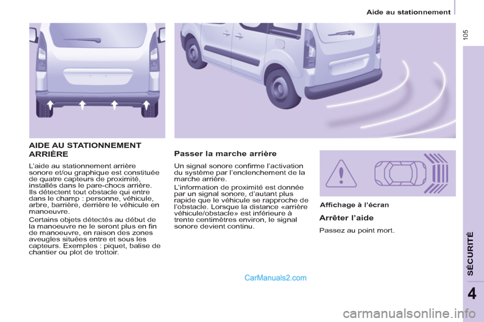 Peugeot Partner Tepee 2012  Manuel du propriétaire (in French)  105
Aide au stationnement
SÉCURIT
É
4
  L’aide au stationnement arrière 
sonore et/ou graphique est constituée 
de quatre capteurs de proximité, 
installés dans le pare-chocs arrière. 
Ils d