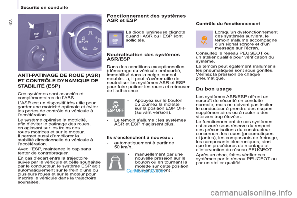 Peugeot Partner Tepee 2012 Manuel du propriétaire (in French) ESP OFF
108
Sécurité en conduite
ANTI-PATINAGE DE ROUE (ASR)
ET CONTRÔLE DYNAMIQUE DE
STABILITÉ
(ESP)
Ces systèmes sont associés et
complémentaires de l’ABS.
L’ASR est un dispo Peugeot Partner Tepee 2012 Manuel du propriétaire (in French) ESP OFF
108
Sécurité en conduite
ANTI-PATINAGE DE ROUE (ASR)
ET CONTRÔLE DYNAMIQUE DE
STABILITÉ
(ESP)
Ces systèmes sont associés et
complémentaires de l’ABS.
L’ASR est un dispo