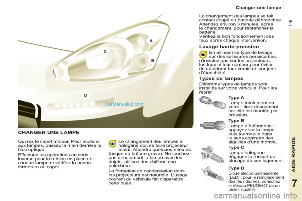 Peugeot Partner Tepee 2012 Manuel du propriétaire (in French) 149
AIDE
RAPIDE
7
Changer une lampe
CHANGER UNE LAMPE
Ty p e A
Lampe totalement en
verre : tirez doucement
car elle est montée par
pression.
Lavage haute-pression
Ouvrez le Peugeot Partner Tepee 2012 Manuel du propriétaire (in French) 149
AIDE
RAPIDE
7
Changer une lampe
CHANGER UNE LAMPE
Ty p e A
Lampe totalement en
verre : tirez doucement
car elle est montée par
pression.
Lavage haute-pression
Ouvrez le