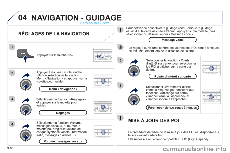 Peugeot Partner Tepee 2012  Manuel du propriétaire (in French) 04
5
6
3 2 1
4
9.16
   
RÉGLAGES DE LA NAVIGATION 
 
 Sélectionner «Paramétrer alerteszones à risques» pour accéder aux fonctions «Afﬁ chage sur carteª,
´Rappel visuel ‡ líapprocheª et