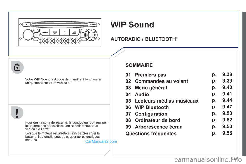 Peugeot Partner Tepee 2012  Manuel du propriétaire (in French) 9.37
WIP Sound
   
Votre WIP Sound est codé de manière à fonctionner 
uniquement sur votre véhicule.  
   
Pour des raisons de s
écurité, le conducteur doit réaliser 
les opérations nécessita