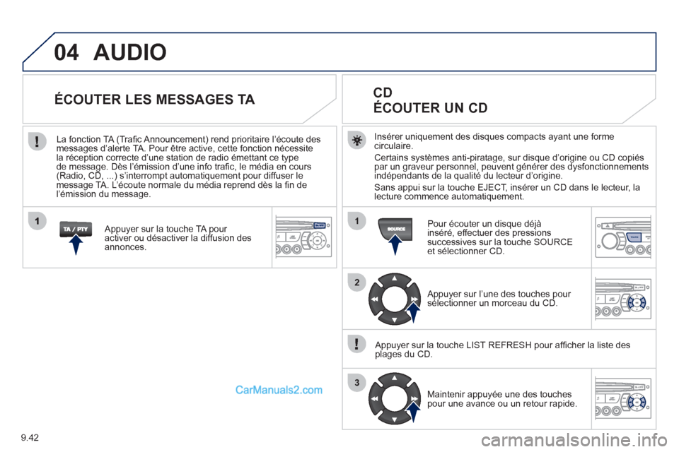 Peugeot Partner Tepee 2012  Manuel du propriétaire (in French) 04
1
2
3
SOURCE
9.42
AUDIO
Insérer uniquement des disques compacts ayant une forme circulaire. 
Certains systèmes anti-piratage, sur disque d’origine ou CD copiés 
par un graveur personnel, peuve