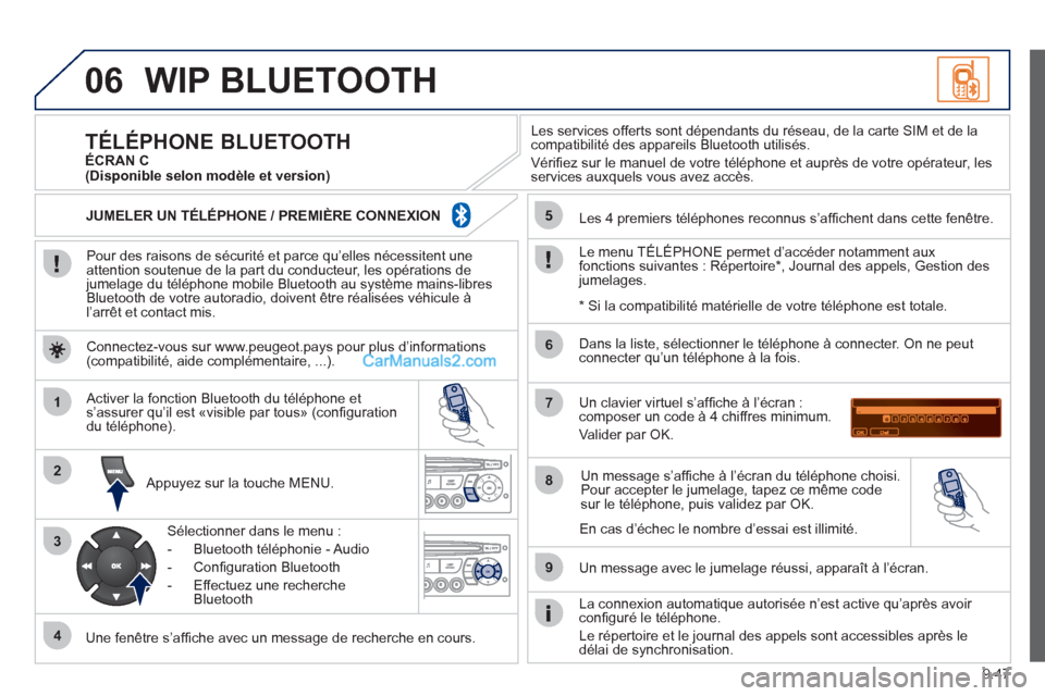 Peugeot Partner Tepee 2012  Manuel du propriétaire (in French) 06
1
2
3
4
5
6
7
8
9
MENU
OK
9.47
WIP BLUETOOTH 
   
Pour des raisons de sécurité et parce qu’elles nécessitent une
attention soutenue de la part du conducteur, les opérations de 
jumelage du t