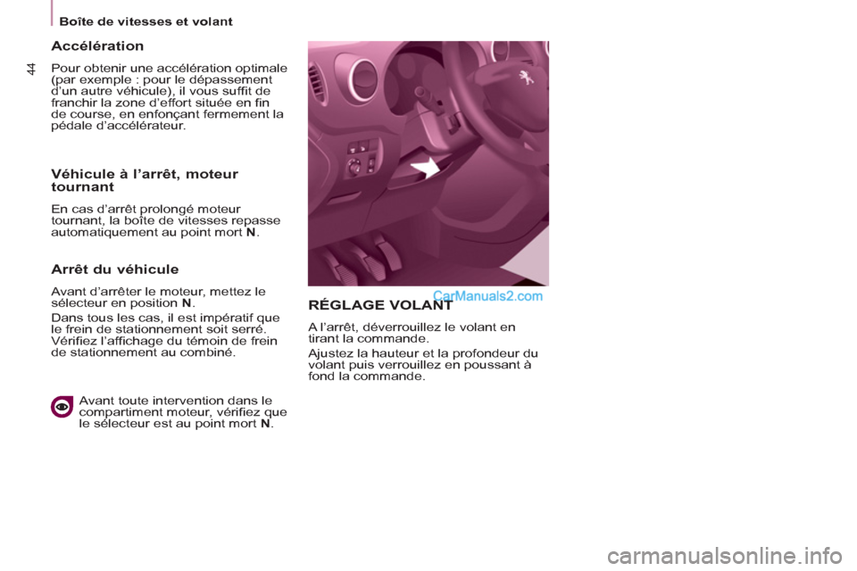 Peugeot Partner Tepee 2012  Manuel du propriétaire (in French) 44
   
 
Boîte de vitesses et volant  
 
 
RÉGLAGE VOLANT 
 
A l’arrêt, déverrouillez le volant en 
tirant la commande. 
  Ajustez la hauteur et la profondeur du 
volant puis verrouillez en pous