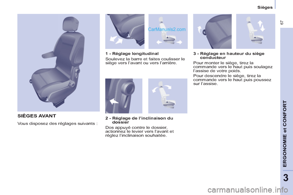 Peugeot Partner Tepee 2012  Manuel du propriétaire (in French)  67
ERGONOMI
E
et
CONFOR
T
3
   
 
Sièges  
 
 
SIÈGES AVANT
 
Vous disposez des réglages suivants :     
1 - Réglage longitudinal 
  Soulevez la barre et faites coulisser le 
siège vers l’avan