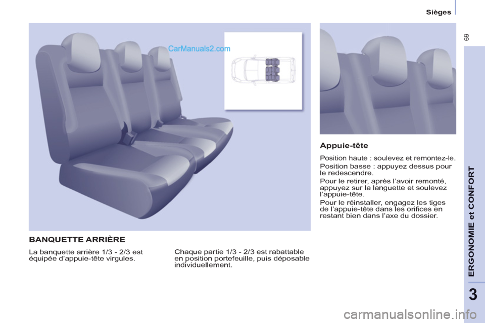 Peugeot Partner Tepee 2012  Manuel du propriétaire (in French)  69
ERGONOMI
E et
CONFOR
T
3
   
 
Sièges  
 
 
BANQUETTE ARRIÈRE
 
Chaque partie 1/3 - 2/3 est rabattable 
en position portefeuille, puis déposable 
individuellement. 
   
Appuie-tête 
 
Position
