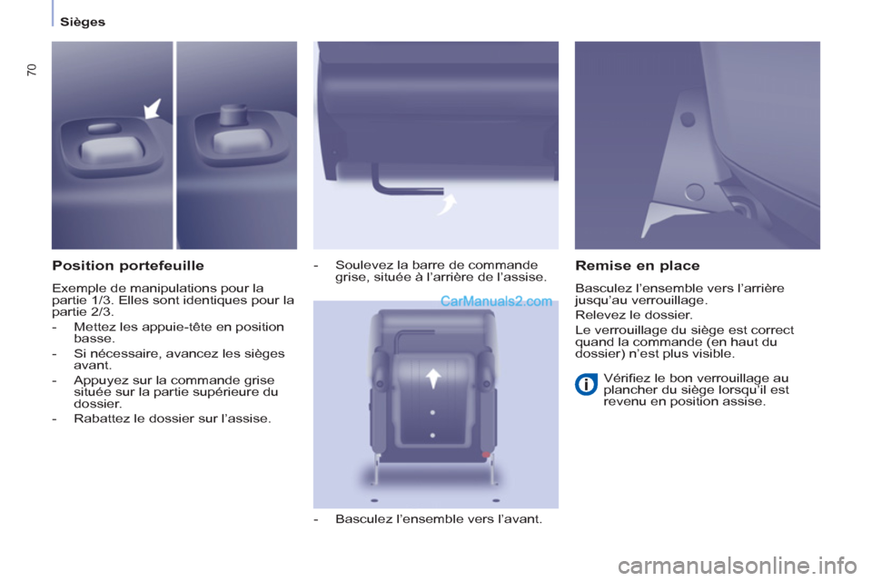 Peugeot Partner Tepee 2012  Manuel du propriétaire (in French) 70
Sièges
   
Position portefeuille 
 
Exemple de manipulations pour la 
partie 1/3. Elles sont identiques pour la 
partie 2/3. 
   
 
-   Mettez les appuie-tête en position 
basse. 
   
-   Si néc