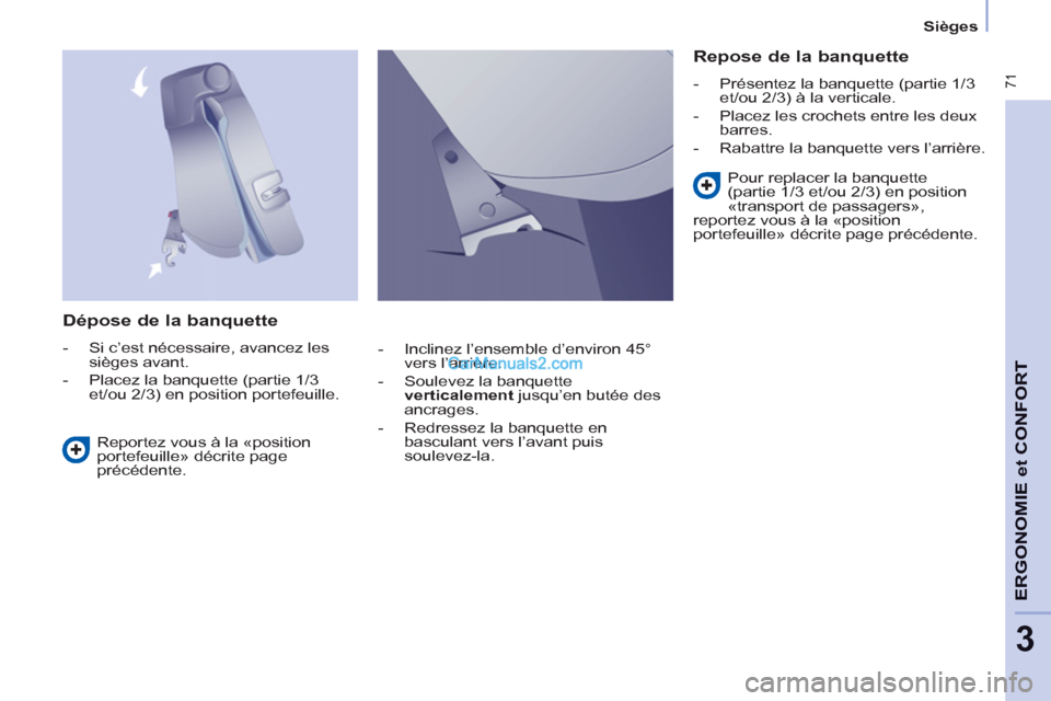 Peugeot Partner Tepee 2012  Manuel du propriétaire (in French)  71
ERGONOMI
E
et
CONFOR
T
3
   
 
Sièges  
 
 
 
Dépose de la banquette 
 
 
 
-   Si c’est nécessaire, avancez les 
sièges avant. 
   
-   Placez la banquette (partie 1/3 
et/ou 2/3) en positi