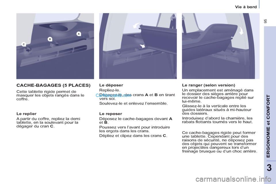 Peugeot Partner Tepee 2012 Manuel du propriétaire (in French) 95
ERGONOMI
E
et
CONFOR
T
3
Vie à bord
CACHE-BAGAGES (5 PLACES)
Cette tablette rigide permet de
masquer les objets rangés dans le
coffre.
Le déposer
Repliez-le.
Dégagez-le, des cr Peugeot Partner Tepee 2012 Manuel du propriétaire (in French) 95
ERGONOMI
E
et
CONFOR
T
3
Vie à bord
CACHE-BAGAGES (5 PLACES)
Cette tablette rigide permet de
masquer les objets rangés dans le
coffre.
Le déposer
Repliez-le.
Dégagez-le, des cr