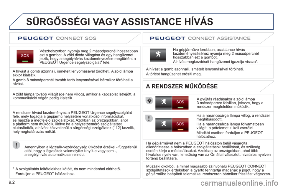 Peugeot Partner Tepee 2012  Kezelési útmutató (in Hungarian) 9.2
   
 
 
 
 
 
 
 
 
 
SÜRGŐSSÉGI VAGY ASSISTANCE HÍVÁS
Vészhelyzetben nyomja meg 2 másodpercnél hosszabbanezt a gombot. A  zöld dióda villogása és egy hangüzenet 
jelzik, hogy a segé