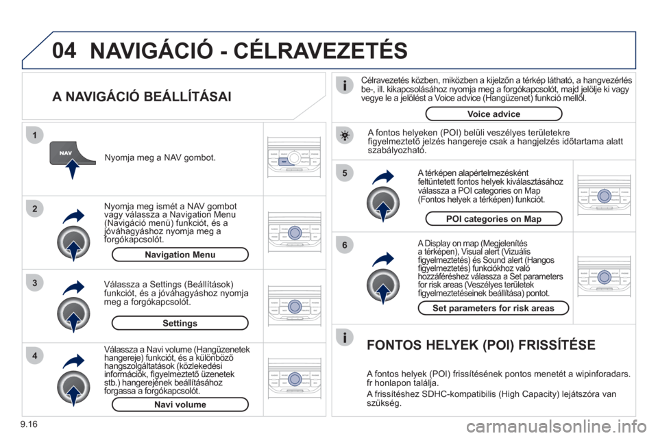 Peugeot Partner Tepee 2012 Kezelési útmutató (in Hungarian) 04
5
6
3 2 1
4
9.16
A NAVIGÁCIÓ BEÁLLÍTÁSAI
A Display on map (Megjelenítés
a térképen), Visual alert (Vizuálisfi gyelmeztetés) és Sound alert (Hangos)(p)
fi gyelmeztetÈs) funkc Peugeot Partner Tepee 2012 Kezelési útmutató (in Hungarian) 04
5
6
3 2 1
4
9.16
A NAVIGÁCIÓ BEÁLLÍTÁSAI
A Display on map (Megjelenítés
a térképen), Visual alert (Vizuálisfi gyelmeztetés) és Sound alert (Hangos)(p)
fi gyelmeztetÈs) funkc