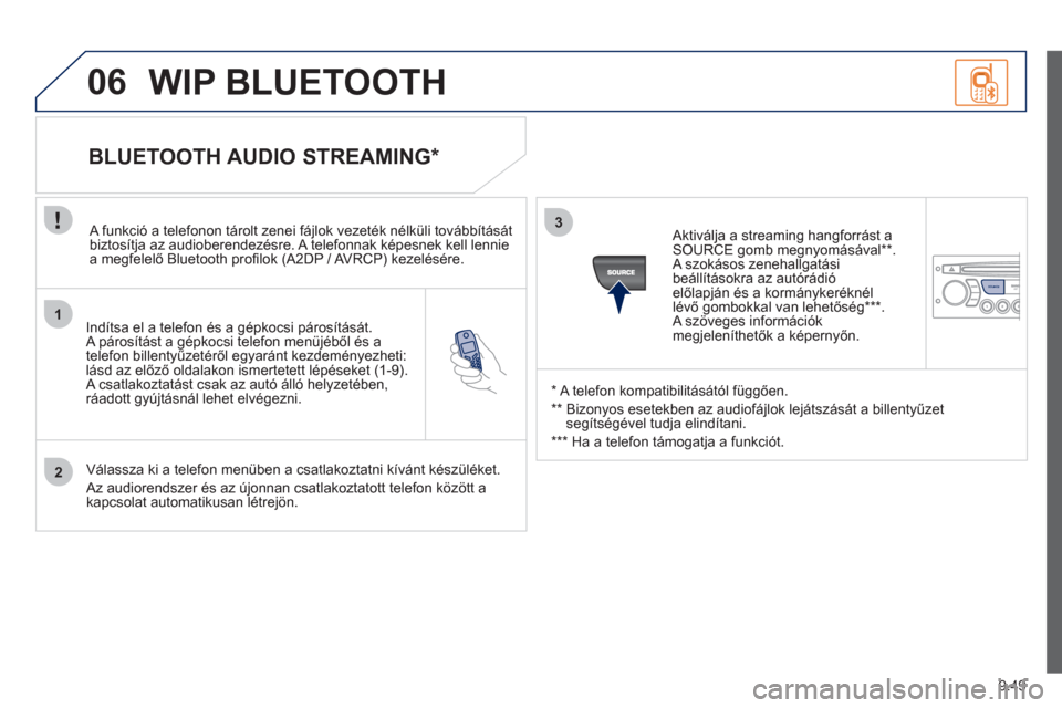 Peugeot Partner Tepee 2012 Kezelési útmutató (in Hungarian) 1
2
3
SOURCE
06
9.49
Indítsa el a telefon és a gépkocsi párosítását.
A párosítást a gépkocsi telefon menüjéből és a
telefon billentyűzetéről egyaránt kezdeményezheti:
lásd az Peugeot Partner Tepee 2012 Kezelési útmutató (in Hungarian) 1
2
3
SOURCE
06
9.49
Indítsa el a telefon és a gépkocsi párosítását.
A párosítást a gépkocsi telefon menüjéből és a
telefon billentyűzetéről egyaránt kezdeményezheti:
lásd az