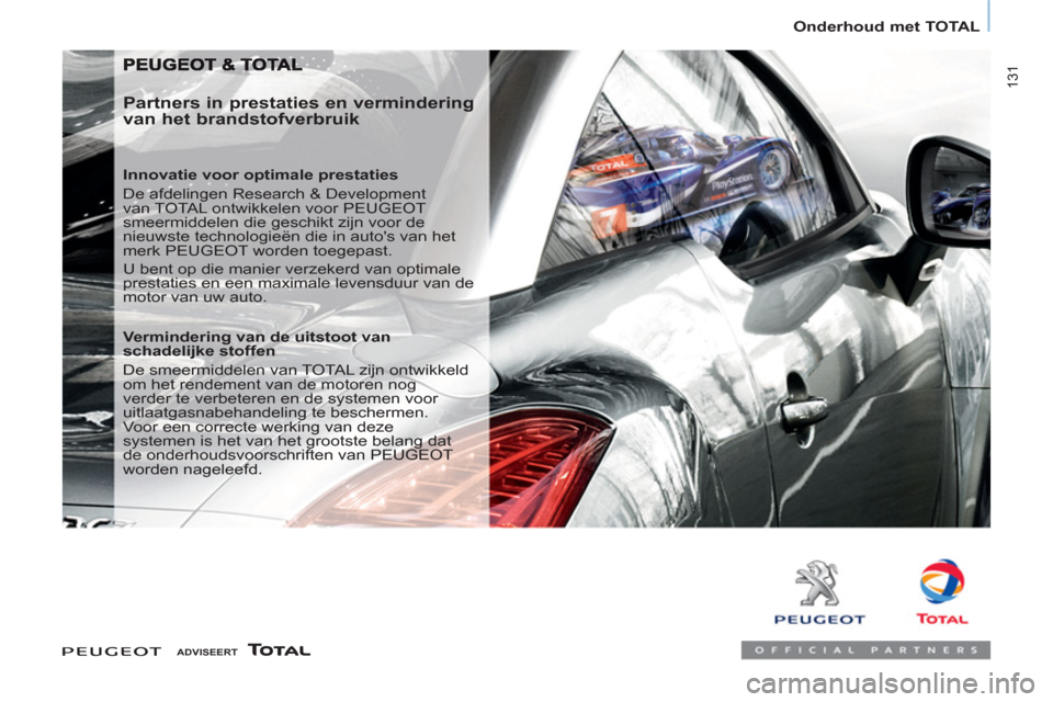 Peugeot Partner Tepee 2012  Handleiding (in Dutch)  131
   
 
Onderhoud met TOTAL  
 
 
 
Partners in prestaties en vermindering 
van het brandstofverbruik 
   
Innovatie voor optimale prestaties 
  De afdelingen Research & Development 
van TOTAL ontw