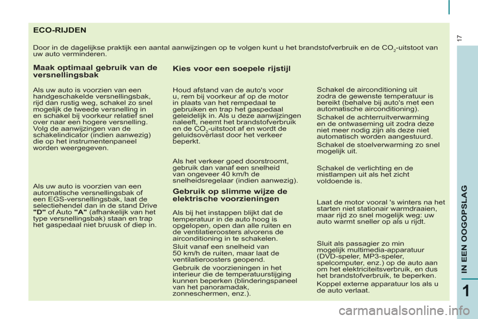 Peugeot Partner Tepee 2012 Handleiding (in Dutch) 17
1
IN EEN OOGOPSLA
G
ECO-RIJDEN
Door in de dagelijkse praktijk een aantal aanwijzingen op te volgen kunt u het brandstofverbruik en de CO2-uitstoot van
uw auto verminderen.
Maak optimaal ge Peugeot Partner Tepee 2012 Handleiding (in Dutch) 17
1
IN EEN OOGOPSLA
G
ECO-RIJDEN
Door in de dagelijkse praktijk een aantal aanwijzingen op te volgen kunt u het brandstofverbruik en de CO2-uitstoot van
uw auto verminderen.
Maak optimaal ge