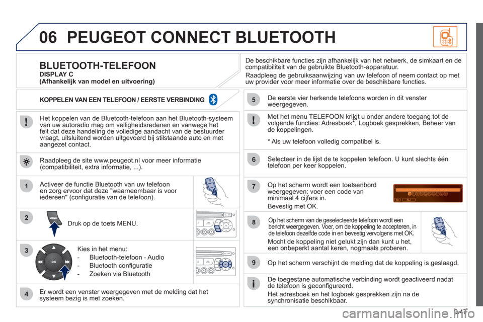 Peugeot Partner Tepee 2012 Handleiding (in Dutch) 06
1
2
3
4
5
6
7
8
9
MENU
OK
9.47
PEUGEOT CONNECT BLUETOOTH
Het koppelen van de Bluetooth-telefoon aan het Bluetooth-systeem
van uw autoradio mag om veiligheidsredenen en vanwege het
feit dat de Peugeot Partner Tepee 2012 Handleiding (in Dutch) 06
1
2
3
4
5
6
7
8
9
MENU
OK
9.47
PEUGEOT CONNECT BLUETOOTH
Het koppelen van de Bluetooth-telefoon aan het Bluetooth-systeem
van uw autoradio mag om veiligheidsredenen en vanwege het
feit dat de