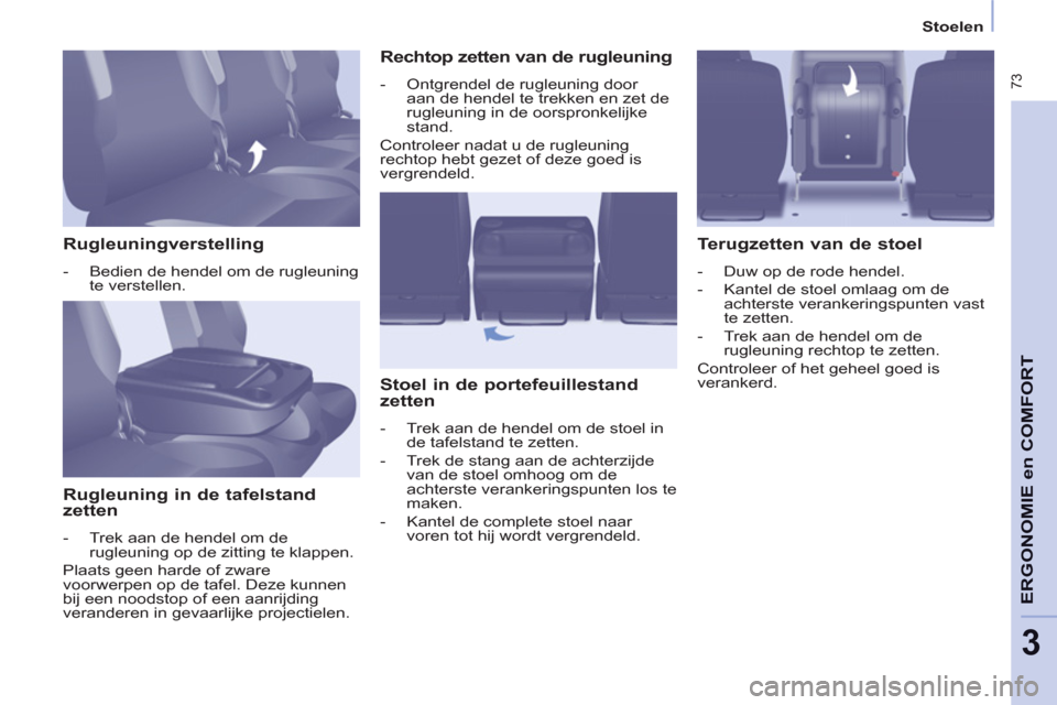 Peugeot Partner Tepee 2012 Handleiding (in Dutch) 73
ERGONOMI
E
en
COMFOR
T
3
Stoelen
Rugleuningverstelling
- Bedien de hendel om de rugleuning
te verstellen.
Rugleuning in de tafelstand
zetten
- Trek aan d Peugeot Partner Tepee 2012 Handleiding (in Dutch) 73
ERGONOMI
E
en
COMFOR
T
3
Stoelen
Rugleuningverstelling
- Bedien de hendel om de rugleuning
te verstellen.
Rugleuning in de tafelstand
zetten
- Trek aan d