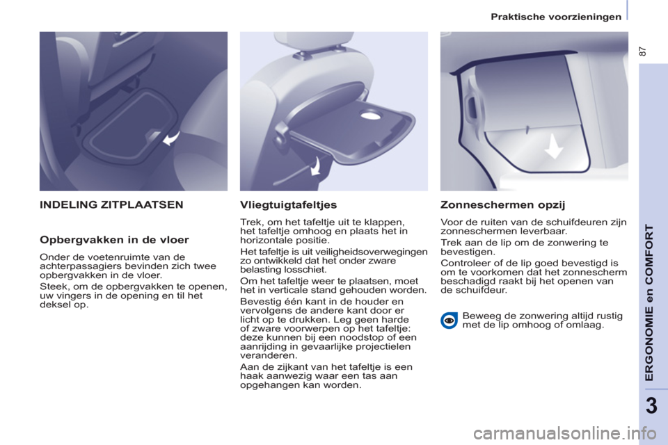Peugeot Partner Tepee 2012 Handleiding (in Dutch) 87
ERGONOMI
E en
COMFOR
T
3
Praktische voorzieningen
INDELING ZITPLAATSEN
Opbergvakken in de vloer
Onder de voetenruimte van de
achterpassagiers bevinden zich twee
opbergvakken in de vloe Peugeot Partner Tepee 2012 Handleiding (in Dutch) 87
ERGONOMI
E en
COMFOR
T
3
Praktische voorzieningen
INDELING ZITPLAATSEN
Opbergvakken in de vloer
Onder de voetenruimte van de
achterpassagiers bevinden zich twee
opbergvakken in de vloe